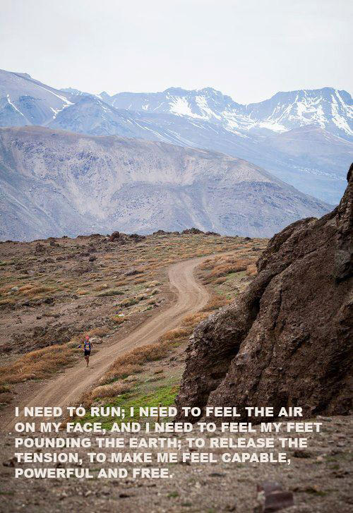 Runner Things #2787: I need to run; I need to feel the air on my face, and I need to feel my feet pounding the earth; to release the tension, to make me feel capable, powerful and free.