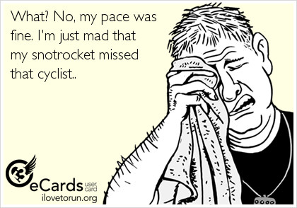 Runner Things #2808: What? No, my pace was fine. I'm just mad that my snotrocket missed that cyclist.