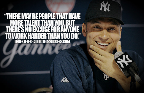 Runner Things #2812: There may be people that have more talent than you, but there's no excuse for anyone to work harder than you do. - Derek Jeter