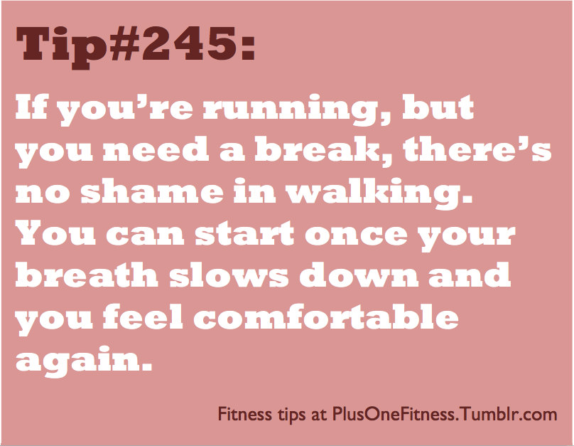 Runner Things #2825: If you're running, but you need a break, there's no shame in walking. You can start once your breath slows down and you feel comfortable again.