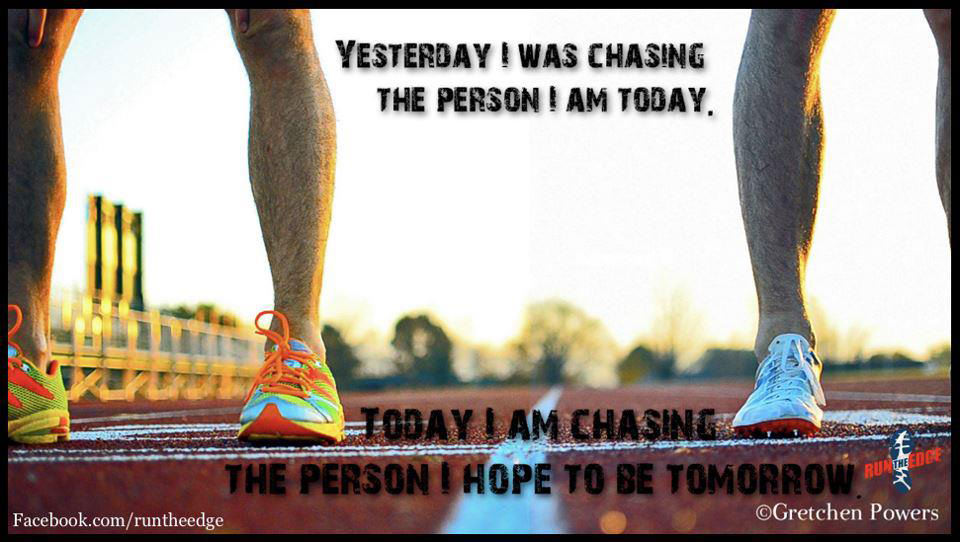 Runner Things #2827: Yesterday I was chasing the person I am today. Today I am chasing the person I hope to be tomorrow. - fb,running