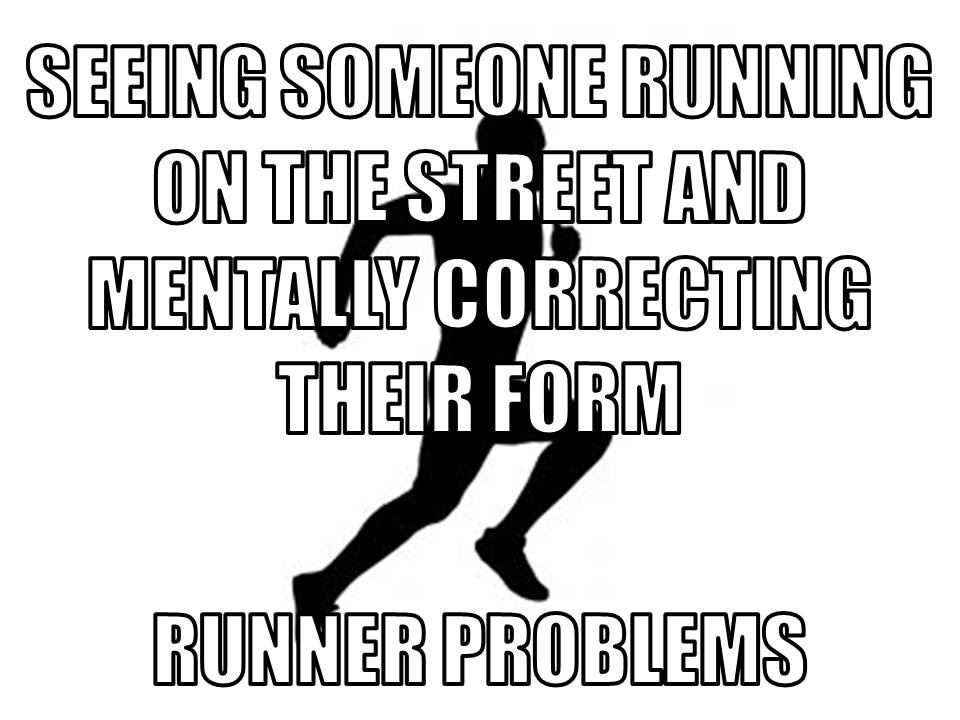 Runner Things #2847: Seeing someone running on the street and mentally correcting their form. Runner problems.