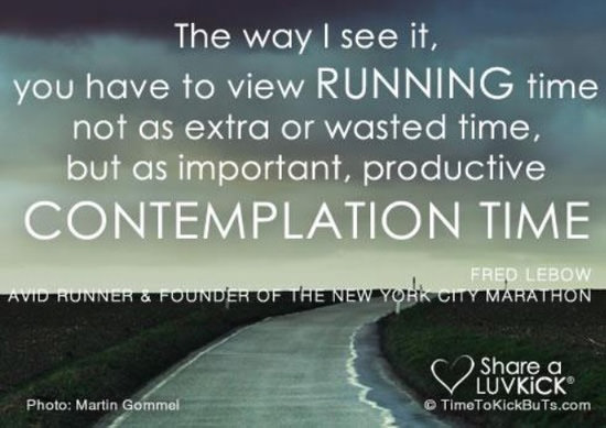 Runner Things #2868: The way I see it, you have to view running time not as extra or wasted time, but as important, productive, contemplation time.