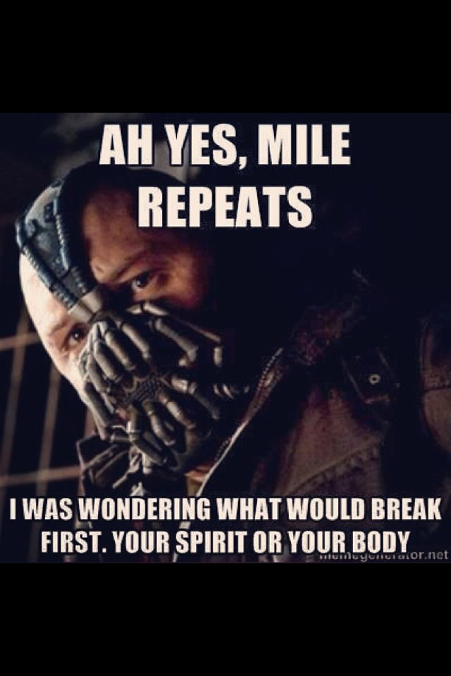 Runner Things #2869: Ah yes, mile repeats. I was wondering what would break first. Your spirit or your body. - fb,running-humor
