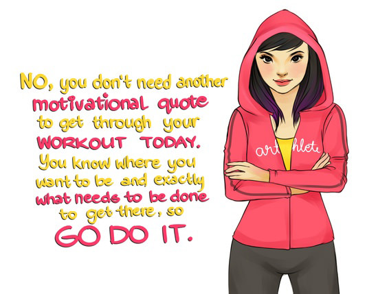 Runner Things #12: No, you don't need another motivational quote to get through your workout today. You know where you want to be and exactly what needs to be done to get there, so do  it.