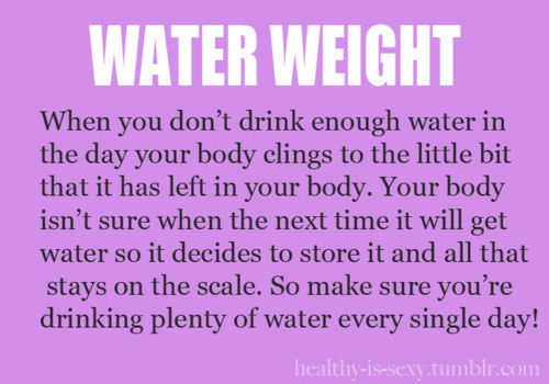 Runner Things #30: WATER WEIGHT. When you don't drink enough water in the day, your body clings to the little bit that it has left in your body. Your body isn't sure when the next time it will get water so it decides to store it all, and all that stays on the scale. So make sure you're drinking plenty of water every single day.