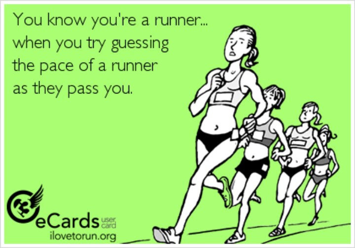 Runner Things #32: You know you're a runner when you try guessing the pace of a runner as they pass you.