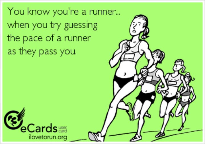 Runner Things #32: You know you're a runner when you try guessing the pace of a runner as they pass you. - fb,running