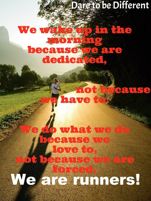 Runner Things #45: We wake up in the morning because we are dedicated, not because we have to. We do what we do because we love to, not because we are forced. We are runners.