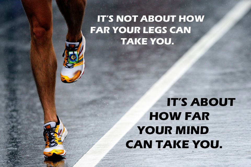 Runner Things #54: It's not about how far your legs can take you. It's about how far your mind can take you.