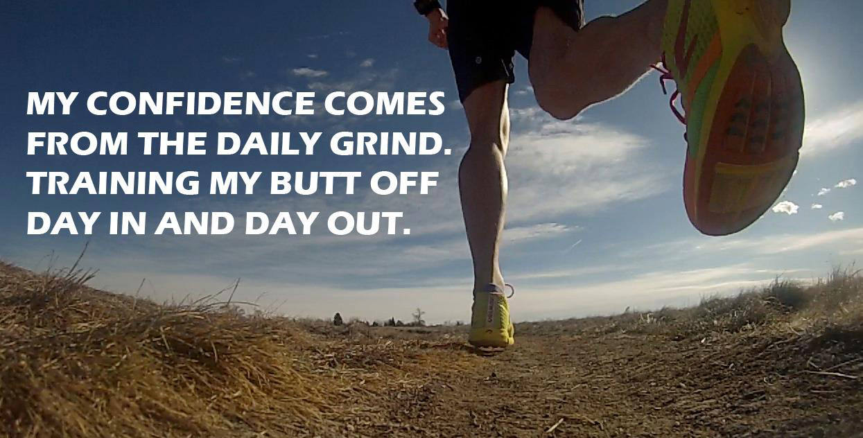 Runner Things #57: My confidence comes from the daily grind. Training my butt off day in and day out.