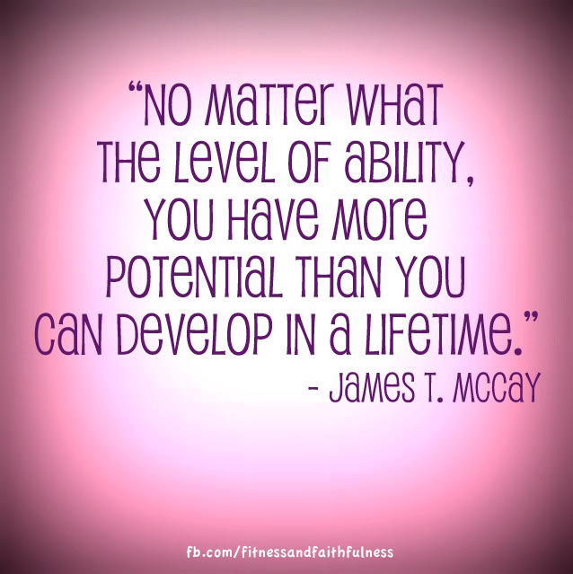 Runner Things #60: No matter what the level of ability, you have more potential than you can develop in a lifetime. - James T. McCay