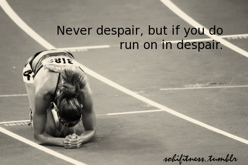 Runner Things #75: Never despair, but if you do, run on in despair.
