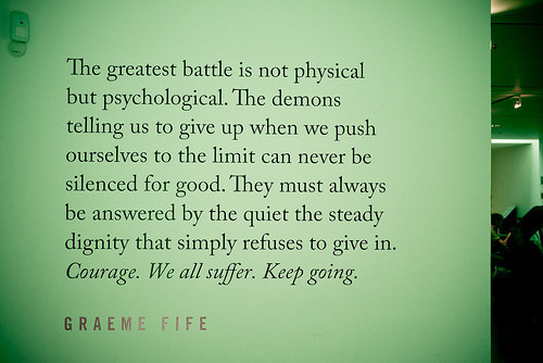 Runner Things #112: The greatest battle is not physical but psychological. The demons telling us to give up when we push ourselves to the limit can never be silenced for good. They must always be answered by the quiet, the steady dignity that simply refuses to give in. Courage. We all suffer. Keep going. - Graeme Fife - Graeme Fife - fb,running