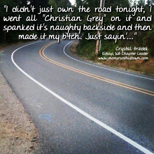 Runner Things #115: I didn't just own the road tonight, I went all 'Christian Grey' on it and spanked it's naughty backside and then made it my bitch. Just sayin'
