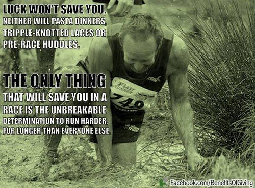 Runner Things #124: Luck won't save you. Neither will pasta dinners, triple-knotted laces or pre-race huddles. The only thing that will save you in a race is the unbreakable determination to run harder for longer than everyone else.