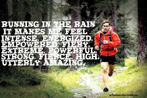 Runner Things #134: Running in the rain. It makes me feel intense, energized, empowered, fiery, extreme, powerful, strong, fierce, high, utterly amazing.