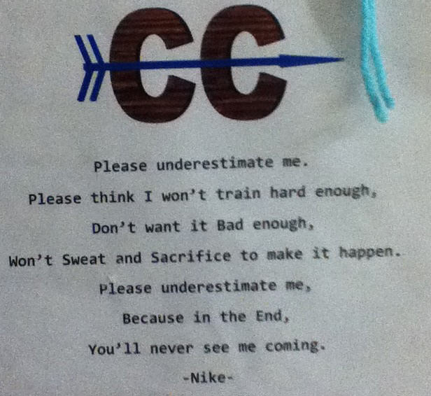 Runner Things #143: Please underestimate me. Please think I won't train hard enough. Don't want it bad enough. Won't sweat and sacrifice to make it happen. Please underestimate me, because in the end, you'll never see me coming.