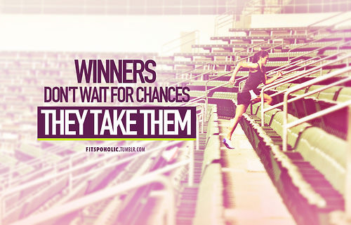 Runner Things #146: Winners don't wait for chances. They take them.