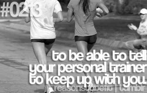 Runner Things #179: Reasons to be fit #0213 To be able to tell your personal trainer to keep up with you.