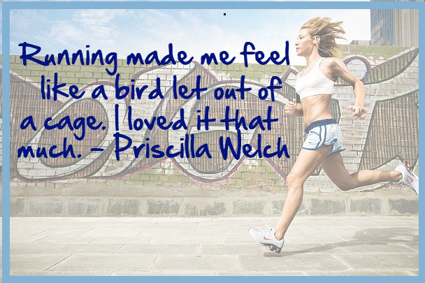 Runner Things #218: Running made me feel like a bird let out of a cage. I loved it that much. - Priscilla Welch