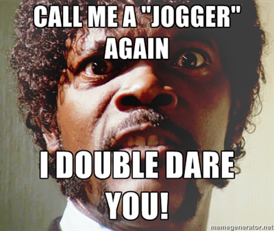 Runner Things #227: Call me a jogger again. I double dare you.