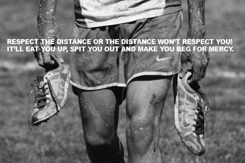 Runner Things #238: Respect the distance or the distance won't respect you! It'll eat you up, spit you out and make you beg for mercy.