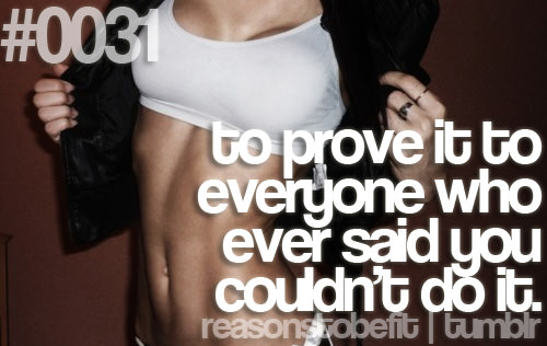 Runner Things #288: Reasons to be fit #0031 To prove it to everyone who ever said you couldn't do it. - fb,fitness