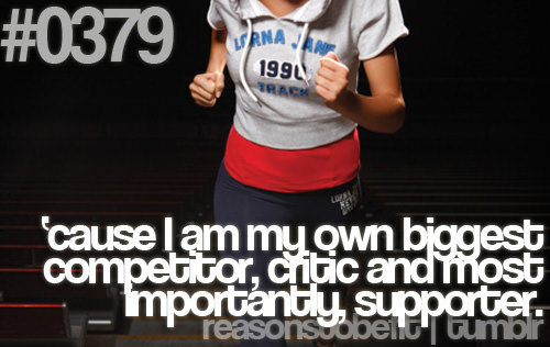 Runner Things #300: Reasons to be fit #0379 'Cause I am my own biggest competitor, critic and most importantly, supporter.