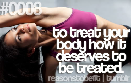 Runner Things #306: Reasons to be fit #0008 to treat your body how it deserves to be treated.