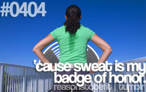 Runner Things #308: Reasons to be fit #0404 'Cause sweat is my badge of honor.
