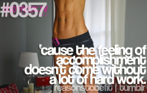 Runner Things #313: Reasons to be fit #0357 'Cause the feeling of accomplishment doesn't come without a lot of hard work.