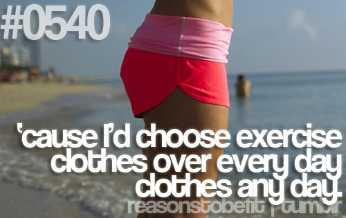 Runner Things #327: Reasons to be fit #0540 'Cause I'd choose exercise clothes over every day clothes any day.