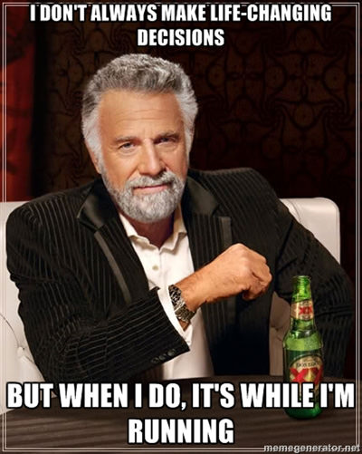 Runner Things #329: I don't always make life-changing decisions, but when I do, it's while I'm running.