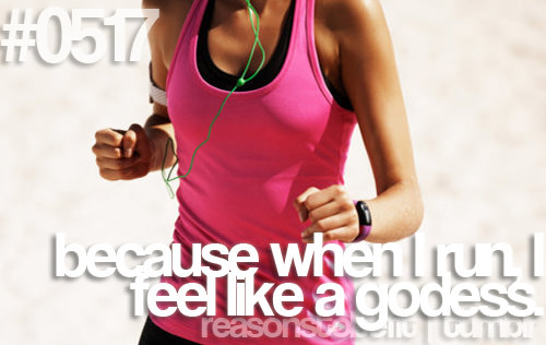 Runner Things #333: Reasons to be fit #0517 Because when I run I feel like a goddess.