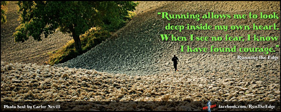 Runner Things #340: Running allows me to look deep inside my own heart. When I see no fear, I know I have found courage. - Running the Edge