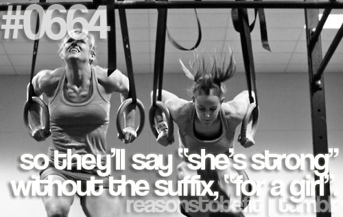 Runner Things #344: Reasons to be fit #0664 So they'll say 'she's strong' without the suffix, 'for a girl.'
