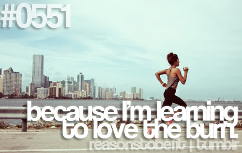 Runner Things #345: Reasons to be fit #0551 Because I'm learning to love the burn.