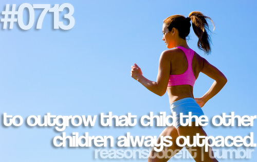 Runner Things #369: Reasons to be fit #0713 To outgrow that child the other children always outpaced.