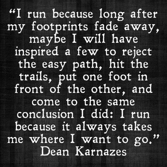 Runner Things #386: I run because long after my footprints fade away, maybe I will have inspired a few to reject the easy path, hit the trails, put one foot in front of the other, and come to the same conclusion I did; I run because it always take me where I want to go.