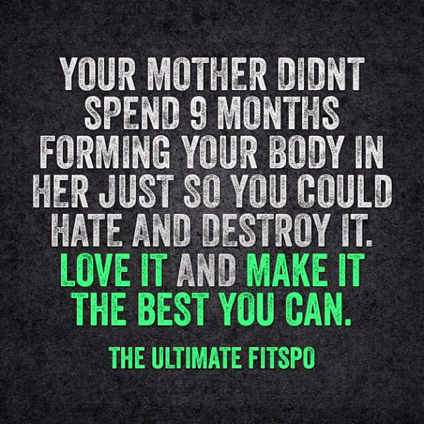 Runner Things #388: Your mother didn't spend 9 months forming your body in her just so you could hate and destroy it. Love it and make it the best you can.