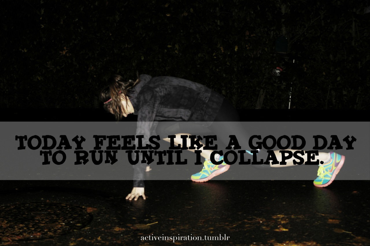 Runner Things #427: Today feels like a good day to run until I collapse.