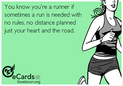 Runner Things #429: You know you're a runner if sometimes a run is needed with no rules, no distance planned, just your heart and the road.