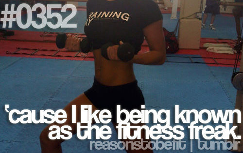 Runner Things #431: Reasons to be fit #0352 'Cause I like being known as the fitness freak. - fb,fitness