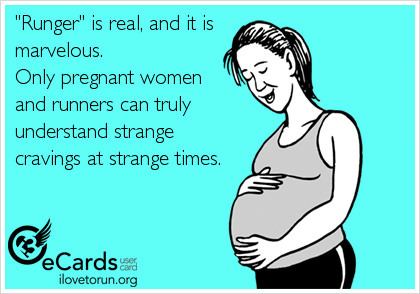 Runner Things #436: Runger' is real, and it is marvellous. Only pregnant women and runners can truly understand strange cravings at strange times. - fb,running