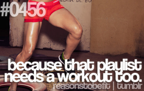 Runner Things #445: Reasons to be fit #0456 Because that playlist needs a workout too.