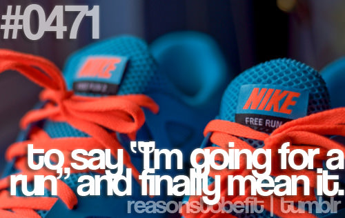 Runner Things #449: Reasons to be fit #0471 To say "I'm going for a run" and finally mean it.