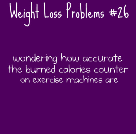 Runner Things #452: Weight loss problems #26: Wondering how accurate the burned calories counter on exercise machines are. - fb,fitness