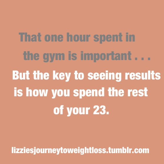 Runner Things #473: That one hour spent in the gym is important. But the key to seeing results is how you spend the rest of your 23. - fb,fitness