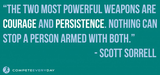 Runner Things #476: The two most powerful weapons are courage and persistence. Nothing can stop a person armed with both. - Scott Sorrell - fb,fitness